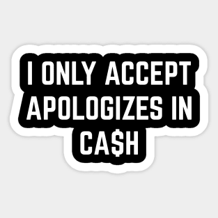 I Only Accept Apologizes In Ca$h Sticker